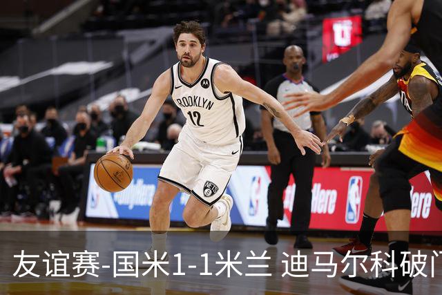 友谊赛-国米1-1米兰 迪马尔科破门恩昆库造点+点射 拉莫斯替补