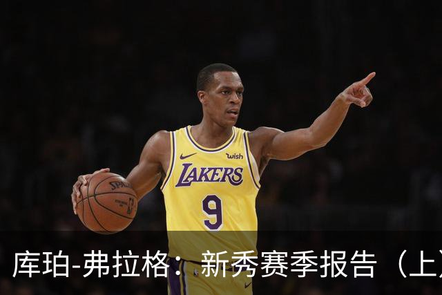 库珀-弗拉格：新秀赛季报告（上）新秀年就是极品团队属性！